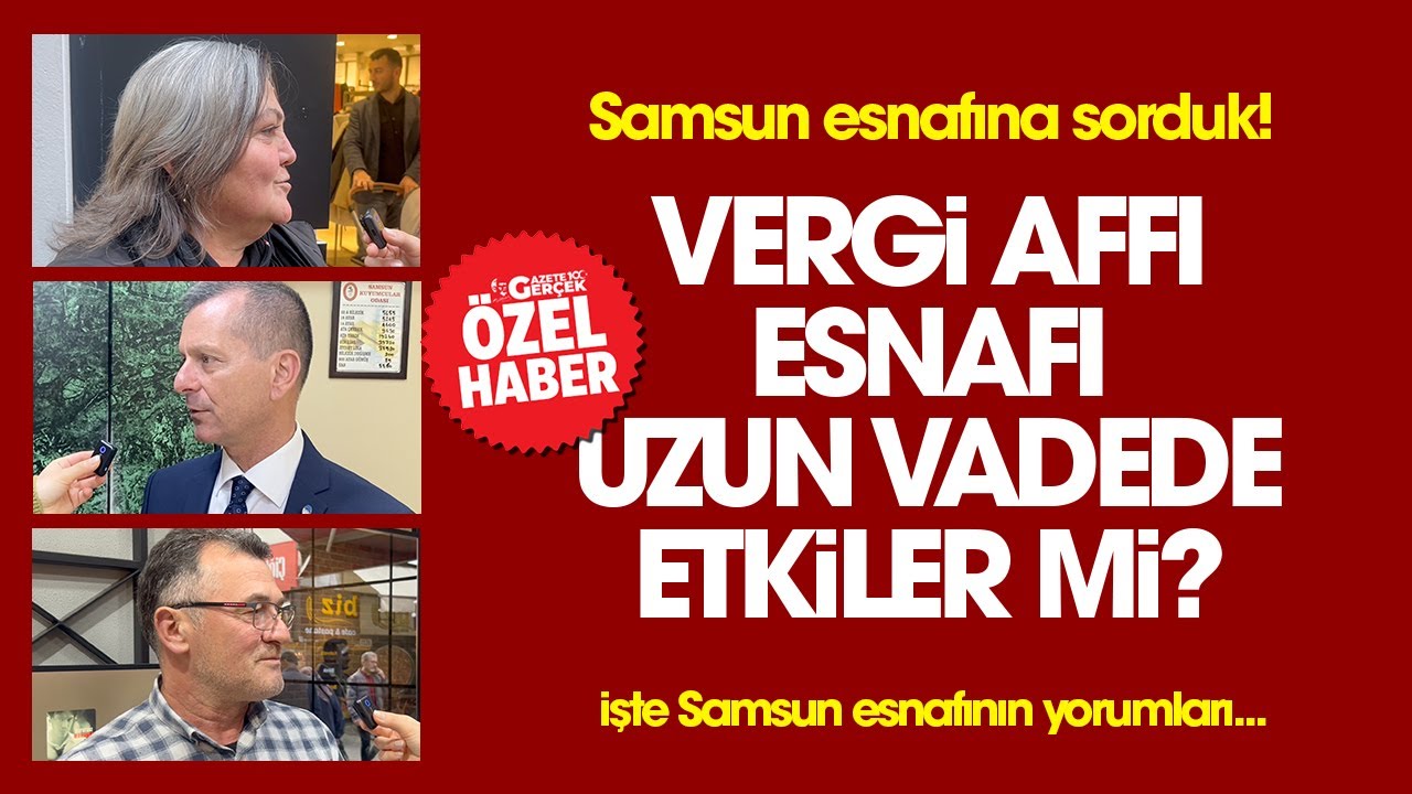 Samsun esnafına sorduk! Vergi affı esnafı uzun vadede etkiler mi?