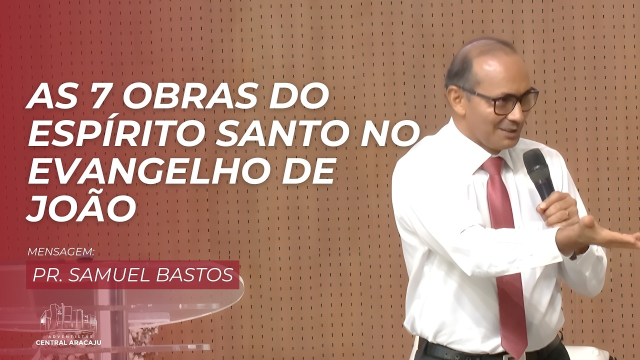 AS 7 OBRAS DO ESPÍRITO SANTO NO EVANGELHO DE JOÃO | Pr. Samuel Bastos
