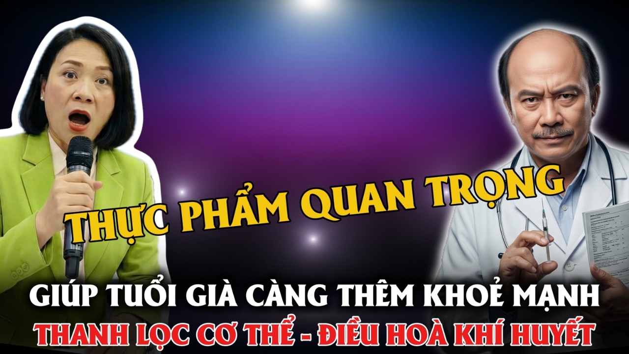 THỰC PHẨM QUAN TRỌNG GIÚP TUỔI GIÀ THÊM KHOẺ MẠNH THANH LỌC CƠ THỂ, ĐIỀU HOÀ KHÍ HUYẾT