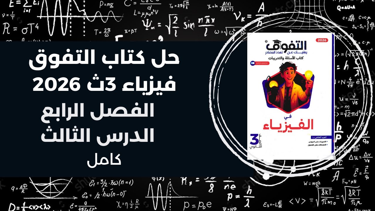 حل كتاب التفوق فيزياء 3ث – تالتة ثانوي 2026 | الفصل الرابع الدرس الثالث كامل