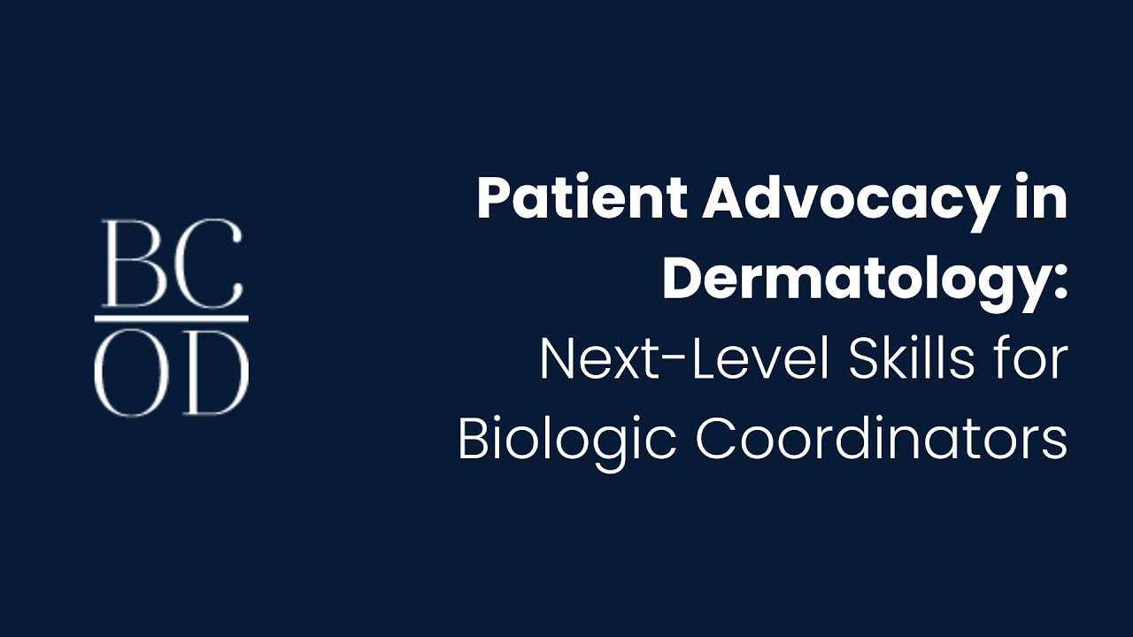Patient Advocacy in Dermatology: Next-Level Skills for Biologic Coordinators | BCoD Member Forum
