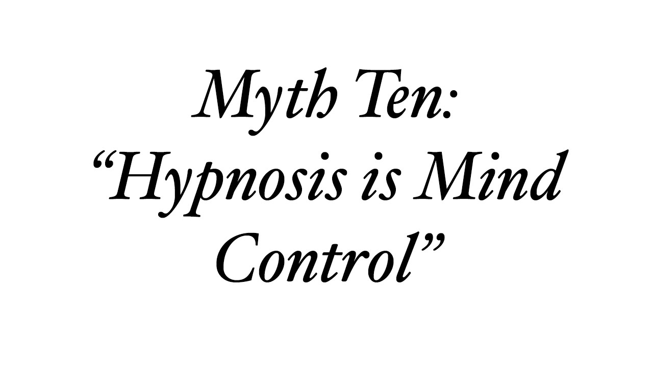 Hypnosis Myth #10 - The Myth that Hypnosis is Mind Control