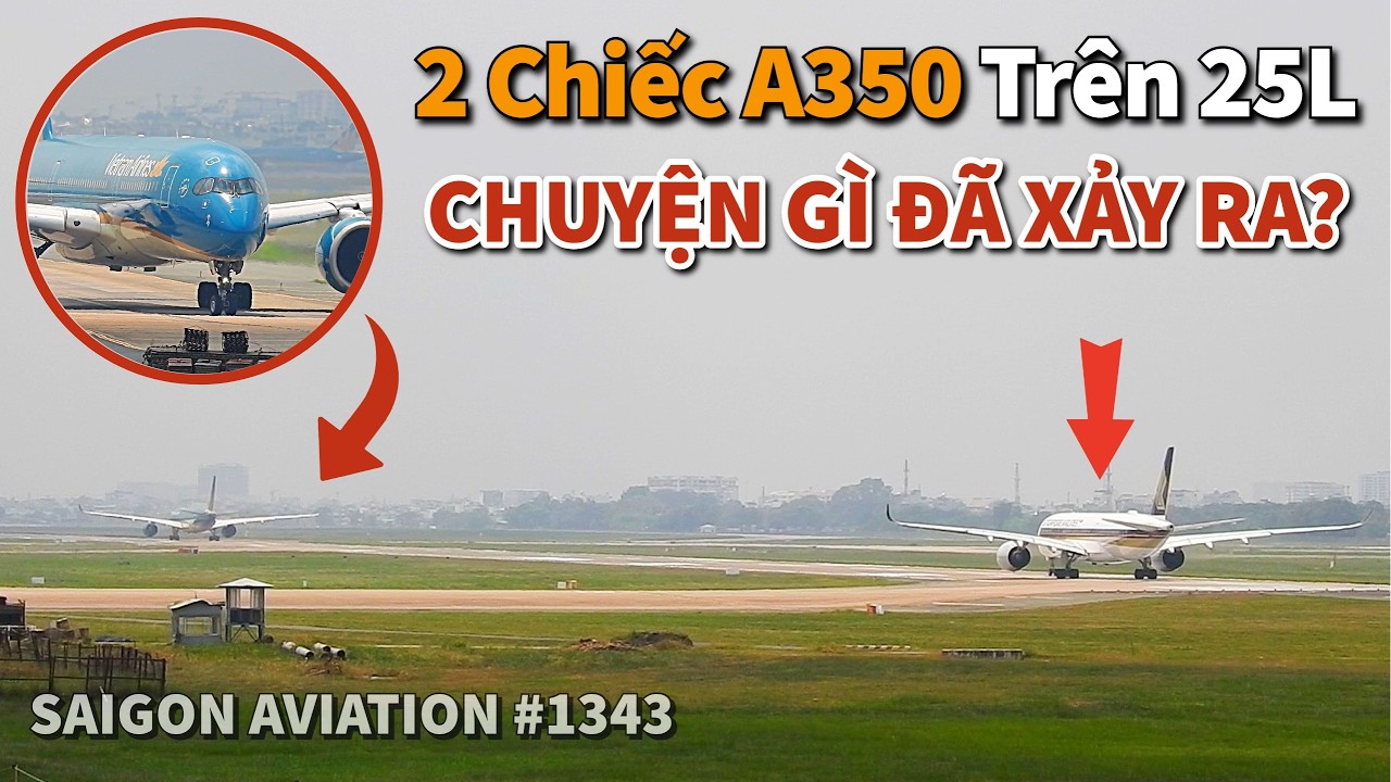 Khoảnh khắc hiếm gặp: Cặp đôi A350 trên đường băng 25L và tình huống hủy cất cánh tại TSN #1343