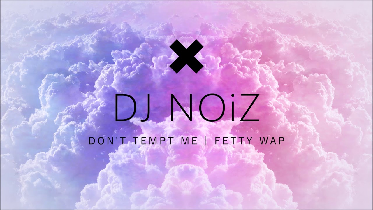 DJ NOiZ - DON'T TEMPT ME X FETTY WAP