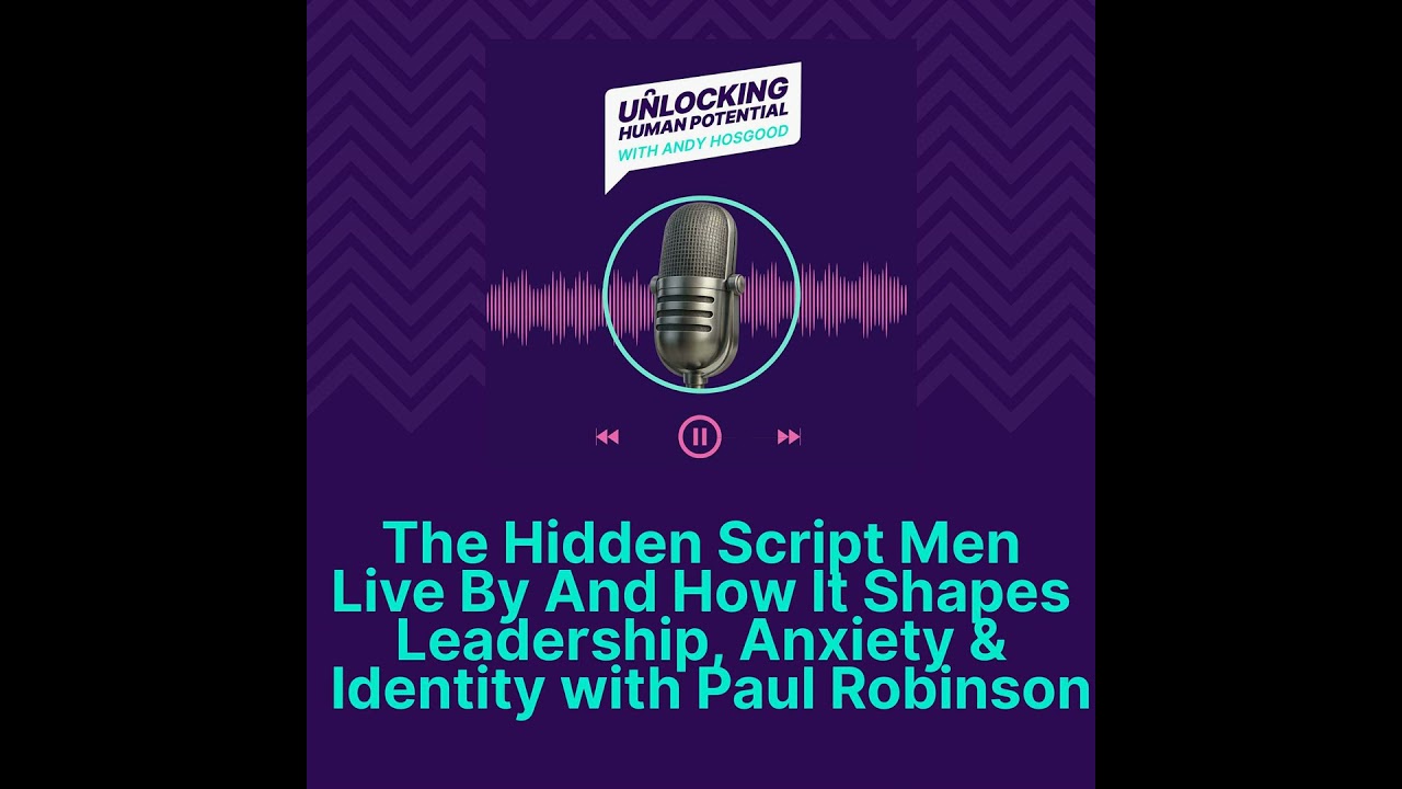 The Hidden Script Men Live By And How It Shapes Leadership, Anxiety & Identity with Paul Robinson