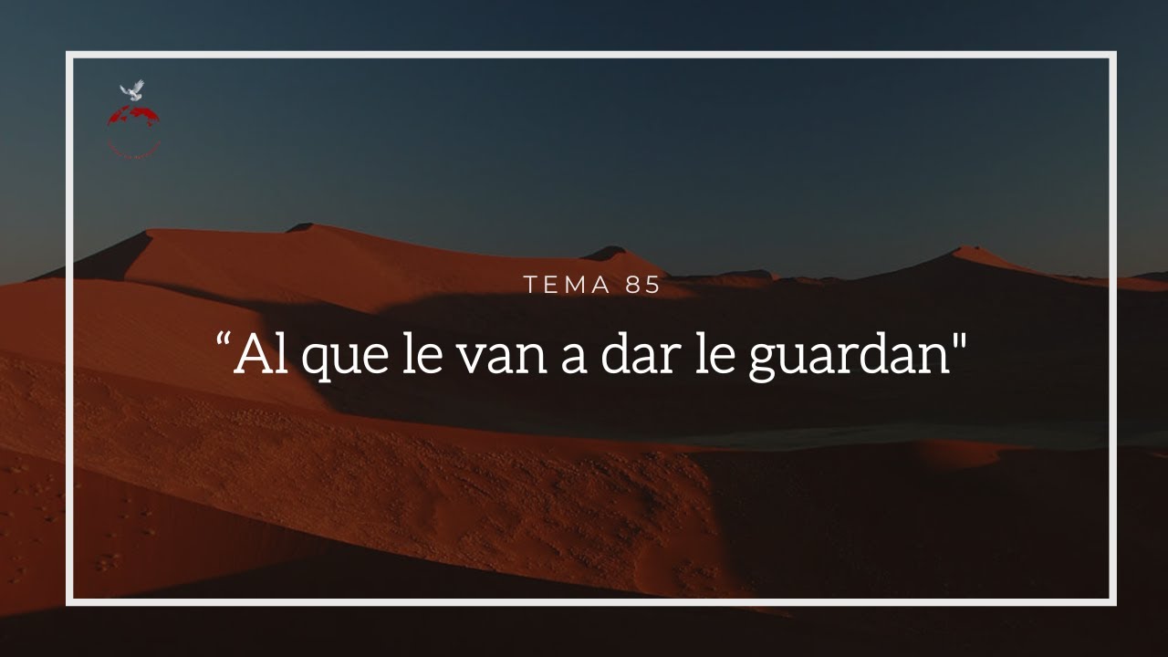Tema 85: “Al que le van a dar le guardan