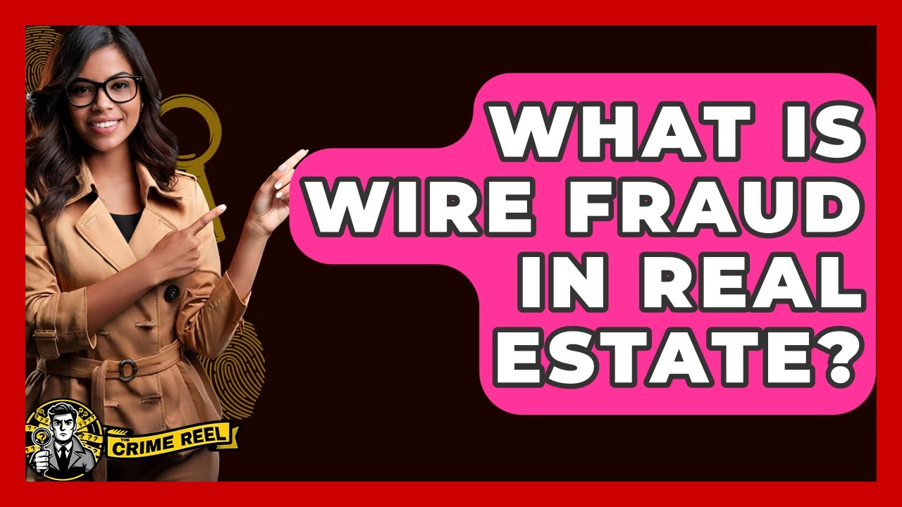 What Is Wire Fraud In Real Estate? - The Crime Reel