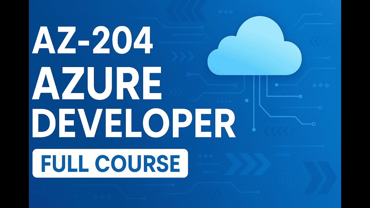 AZ‑204 Full Course 2025 – Develop Solutions for Microsoft Azure