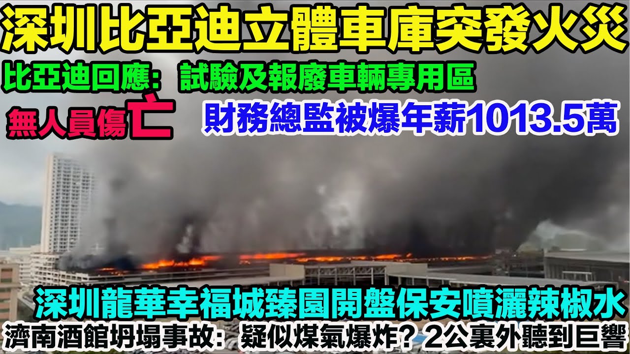 深圳比亞迪坪山工廠立體車庫突發火災。比亞迪回應立體車庫火情：試驗及報廢車輛專用區 無人員傷亡。深圳龍華幸福城臻園開盤現場混亂 保安噴灑辣椒水。濟南酒館坍塌事故：疑似煤氣爆炸？周邊2公裏外都能聽到巨響。