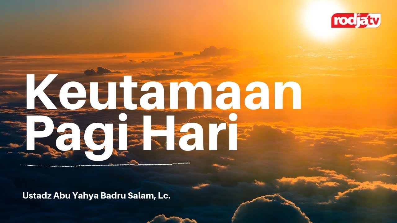 Untaian Mutiara Nasihat: Keutamaan Pagi - Ustadz Abu Yahya Badru Salam, Lc.