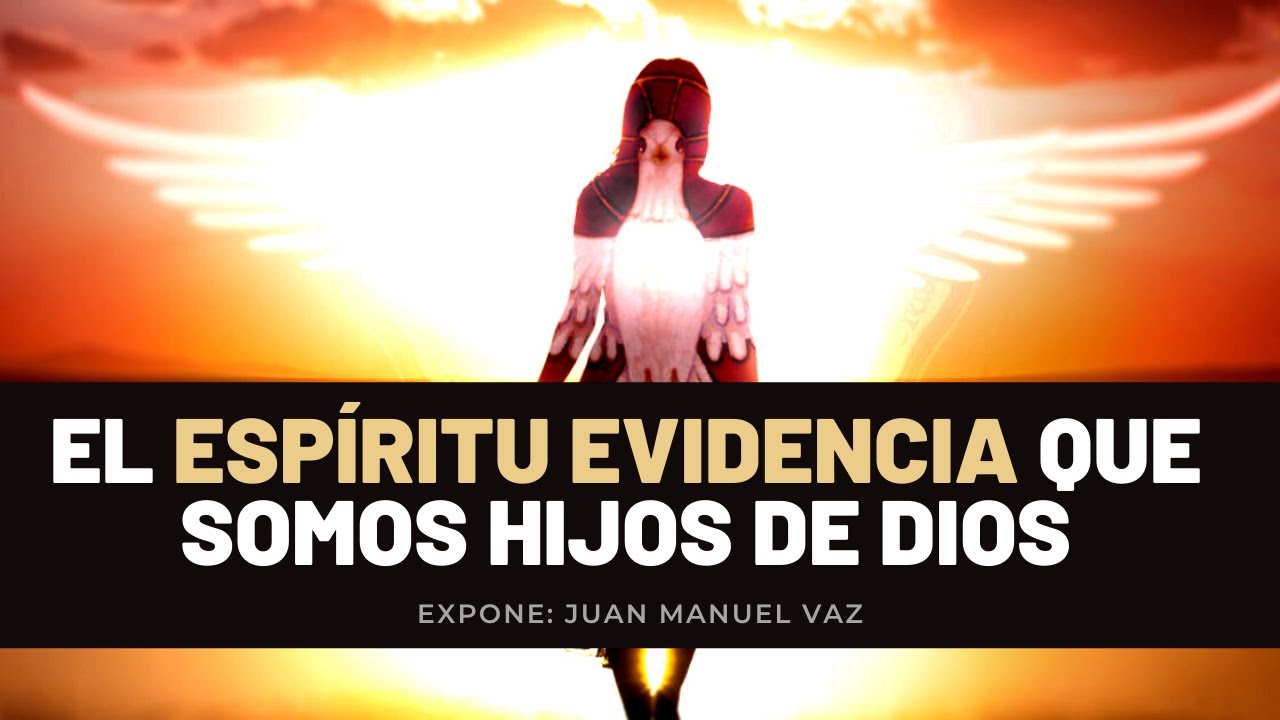 El Espíritu Evidencia Que Somos de Dios - Juan Manuel Vaz