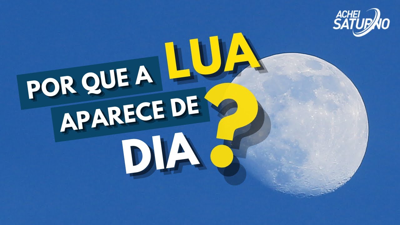 POR QUE VEMOS A LUA DURANTE O DIA?