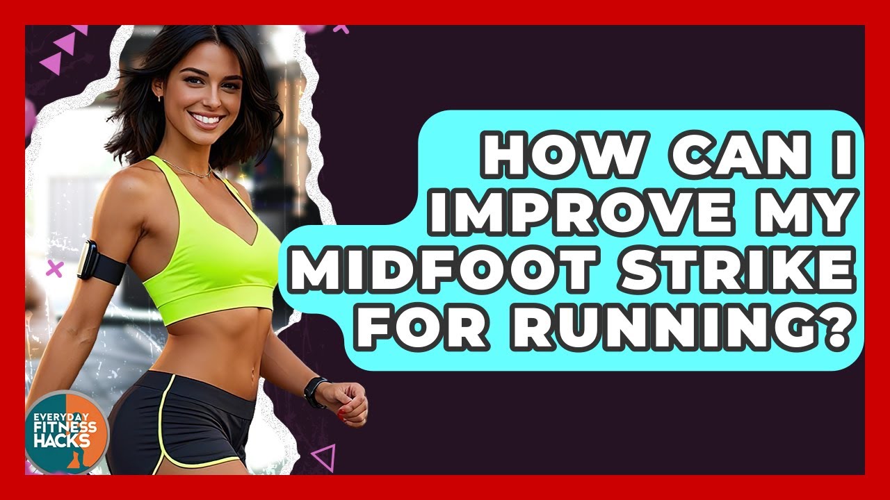 How Can I Improve My Midfoot Strike For Running? - Everyday Fitness Hacks