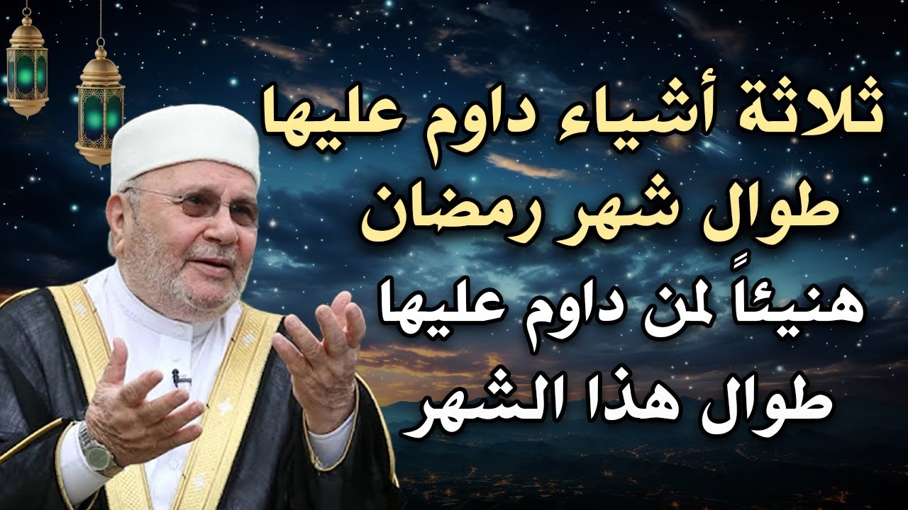 ثلاثة أشياء لاتتركها طوال شهر رمضان هنيئاً لمن داوم عليها طوال هذا الشهر للشيخ : محمد راتب النابلسي