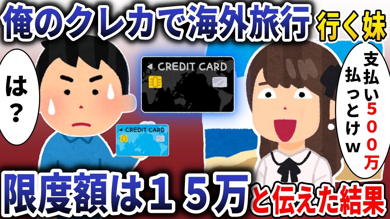 俺のクレカで海外旅行する妹「500万支払いよろしくｗ」→クレカの限度額は15万だと伝えると【スカッと】