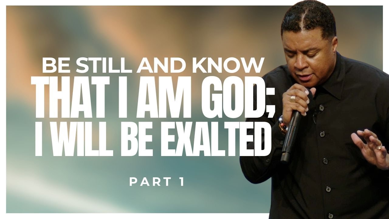 Be Still and Know THAT I AM God; I WILL BE EXALTED (Part 1)