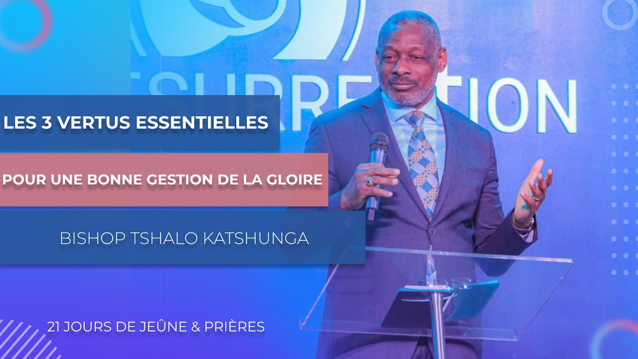 LES TROIS VERTUS ESSENTIELLES POUR UNE BONNE GESTION DE LA GLOIRE. PART 2 - Bishop Tshalo KATSHUNGA