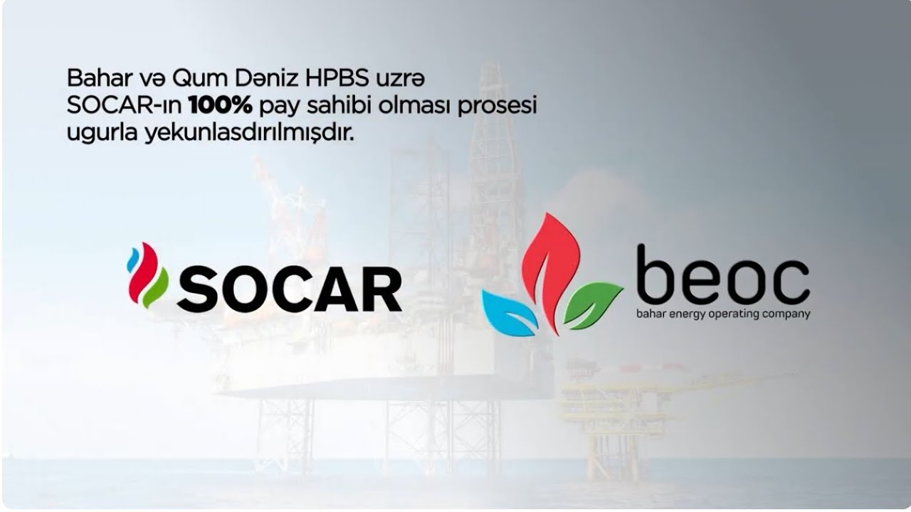 Bahar və Qum Dəniz HPBS üzrə SOCAR-ın 100% pay sahibi olması prosesi uğurla yekunlaşıb