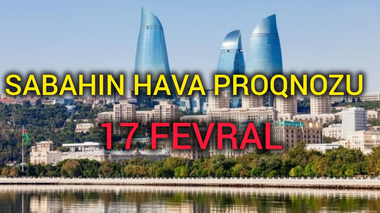 SABAHIN HAVA PROQNOZU, 17 fevral 2026 - Hava haqqında