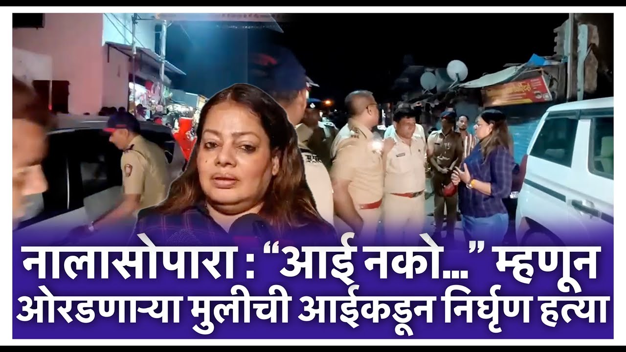 नालासोपारा : “आई नको…” म्हणून ओरडणाऱ्या मुलीची आईकडून निर्घृण हत्या