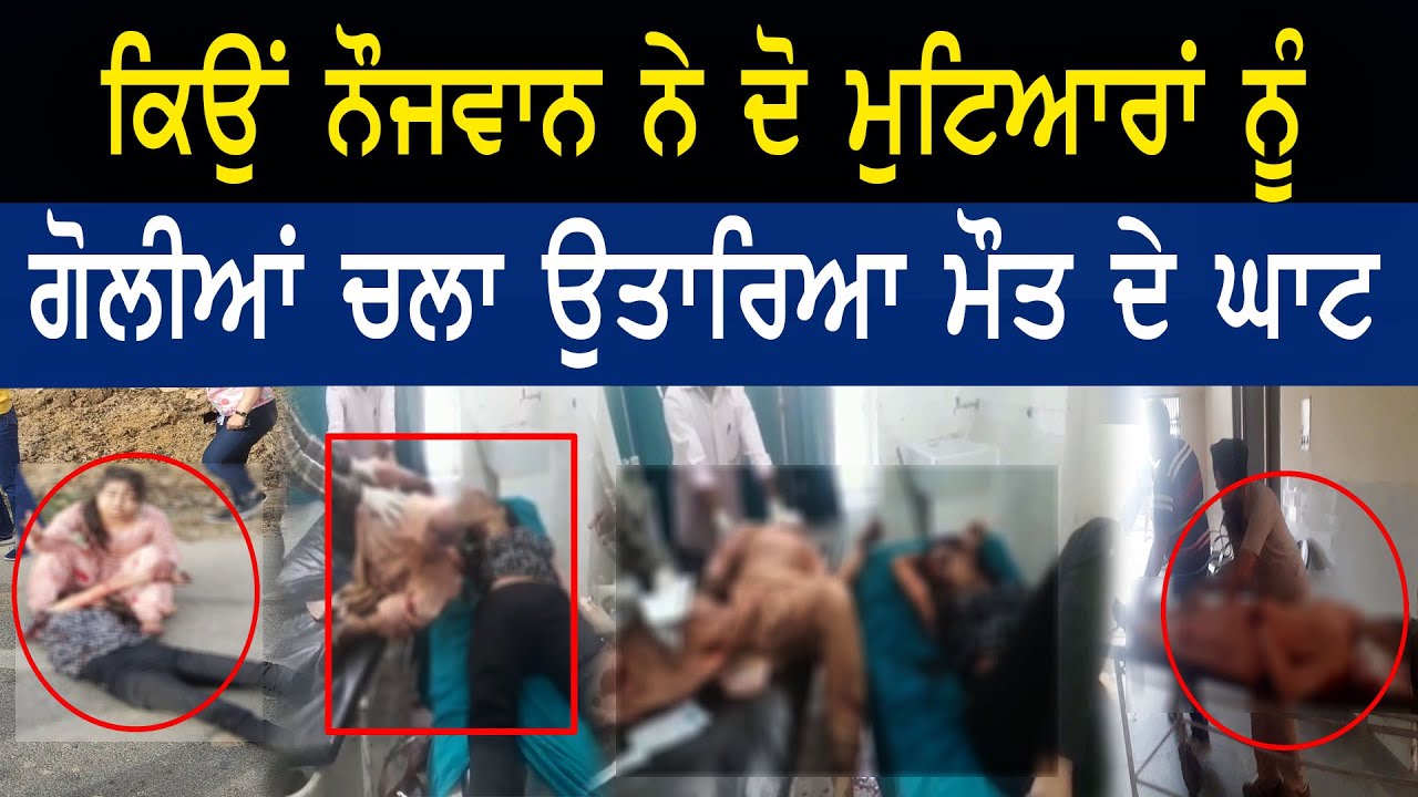 ਕਿਉਂ ਨੌਜਵਾਨ ਨੇ ਦੋ ਮੁਟਿਆਰਾਂ ਨੂੰ ਗੋਲੀਆਂ ਚਲਾ ਉਤਾਰਿਆ ਮੌਤ ਦੇ ਘਾਟ | Akaal