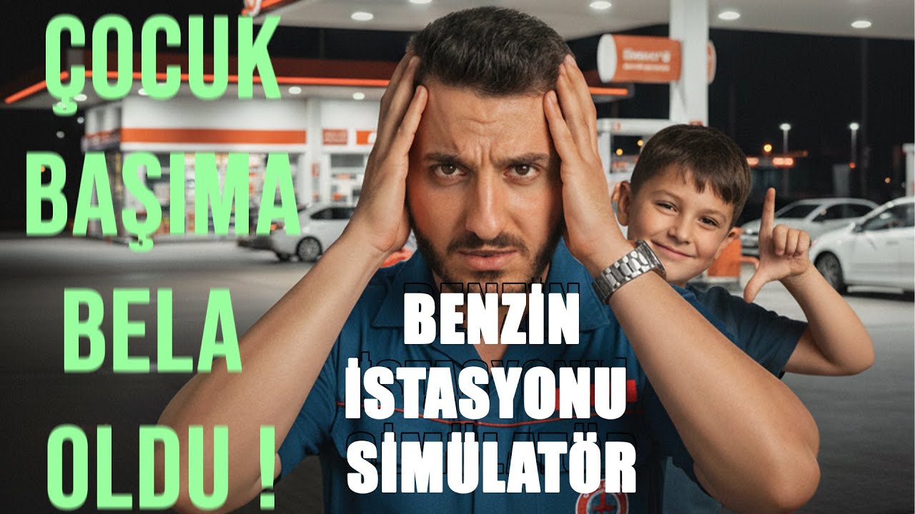 BENZİN İSTASYONU SİMÜLATÖRÜ (2. BÖLÜM) ÇOCUK (CANAVAR) BELA ÇIKTI RIZA BABA !