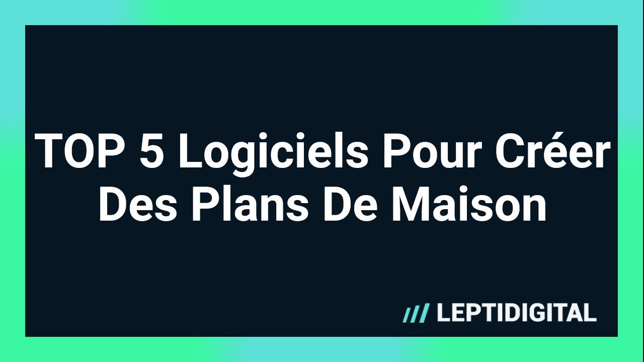 TOP 5 Logiciels Pour Cr&eacute;er Des Plans De Maison