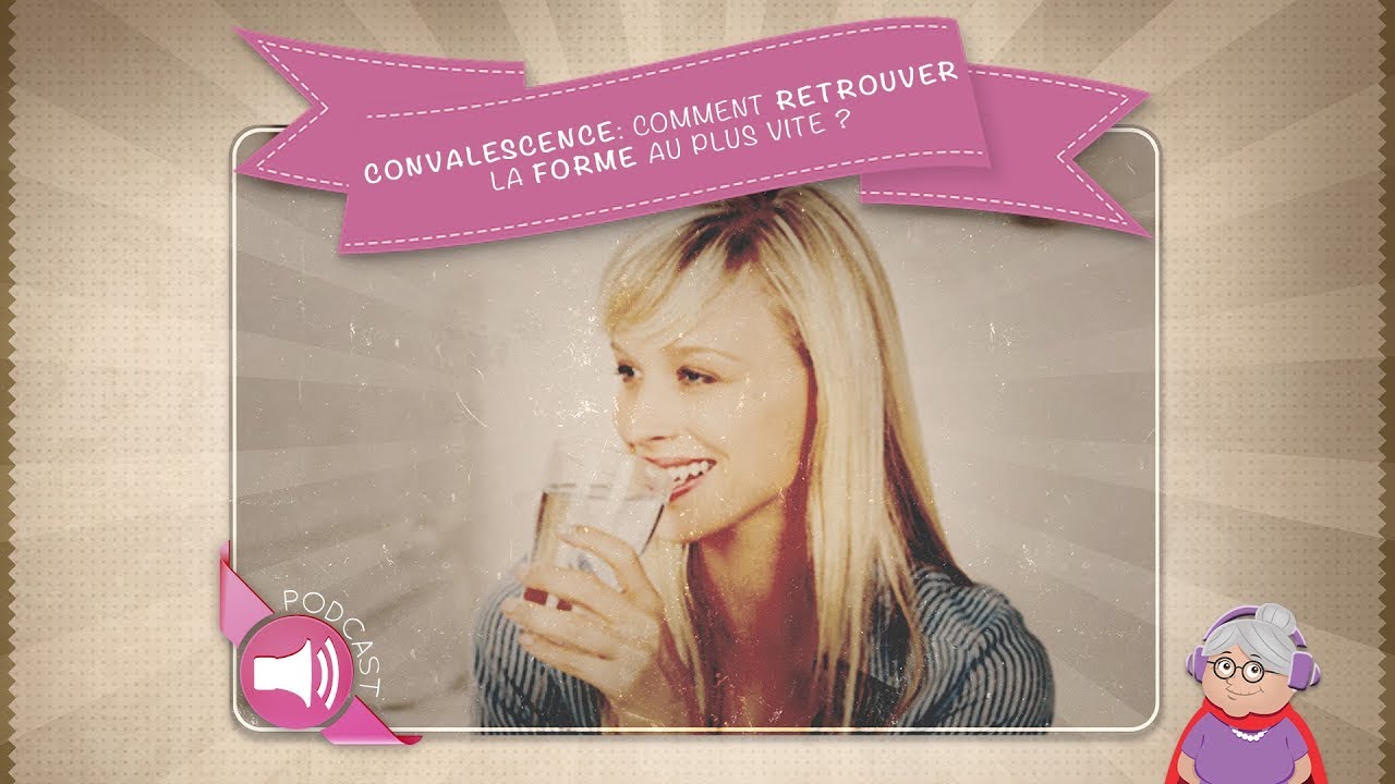 Convalescence: comment retrouver la forme au plus vite ?