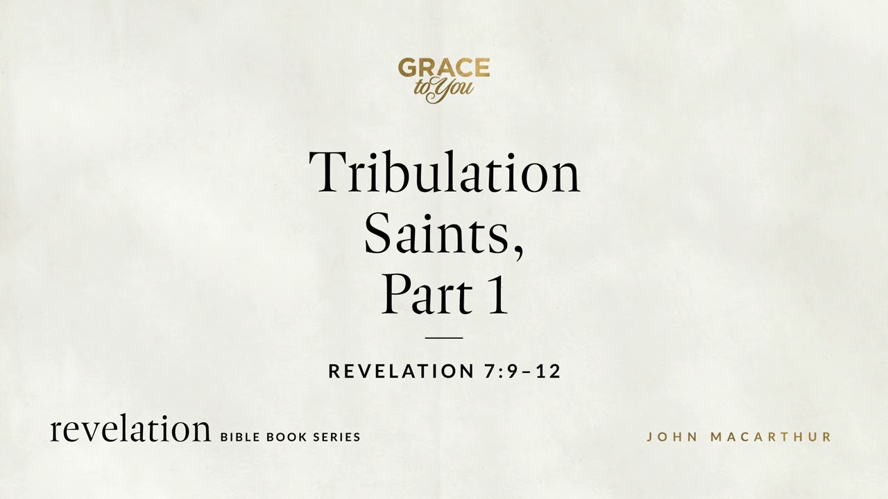 Tribulation Saints, Part 1 (Revelation 7:9&ndash;12) John MacArthur