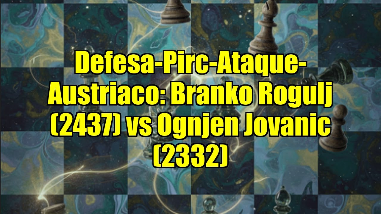 Defesa-Pirc-Ataque-Austriaco: Branko Rogulj (2437) vs Ognjen Jovanic (2332)