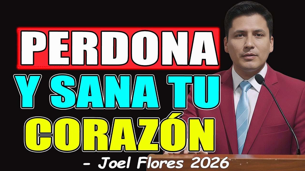 PERDONA Y SANA TU CORAZÓN - Joel Flores 2026