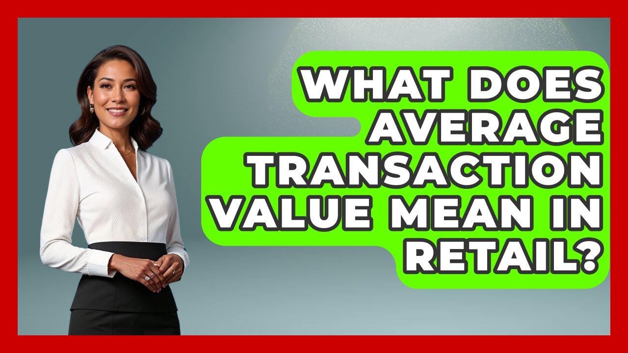 What Does Average Transaction Value Mean In Retail? - Retail Employee Playbook