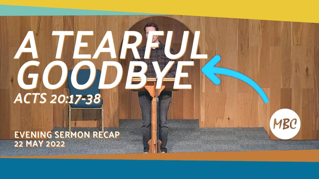 A Tearful Goodbye - Acts 20:17-38 - 22 May 2022 Evening Sermon Recap #MBC #BibleStudy