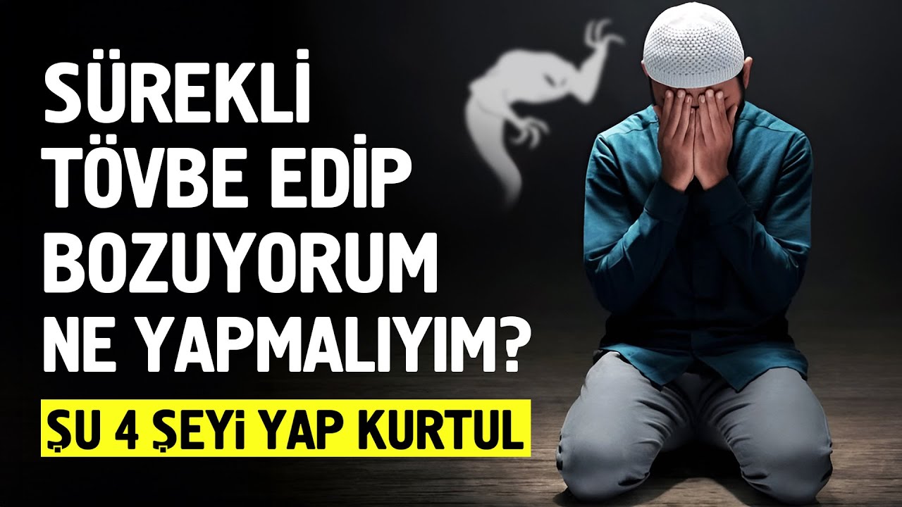 Tövbe Edip Bozuyorum Ne Yapmalıyım? Şu 4 Şeyi Yap ve Kurtul