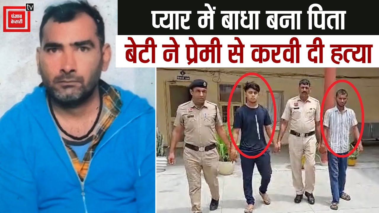 प्रेम-प्रसंग में बाधा बन रहा था पिता, कलयुगी नाबालिग बेटी ने प्रेमी से करवा दी निर्मम हत्या