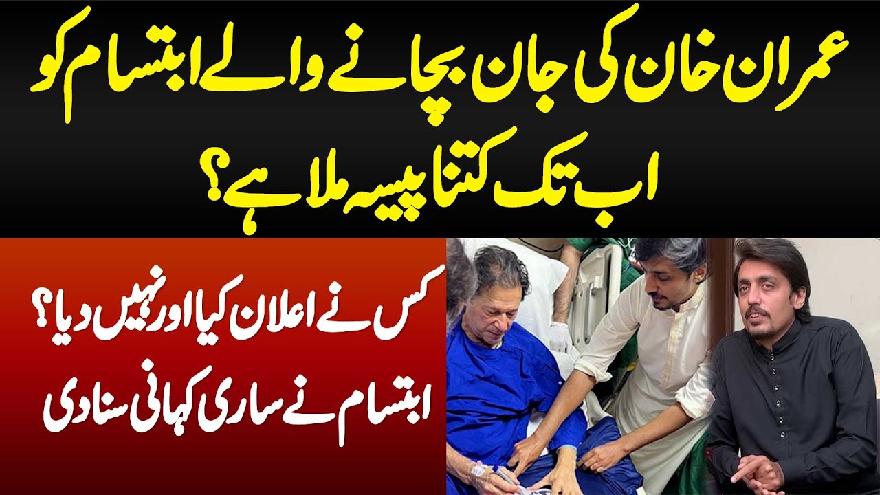 Imran Khan Ki Jaan Bachane Wale Ibtisam Ko Ab Tak Kitna Paisa Mila? Kis Ne Elaan Kiya Aur Nahi Diya?