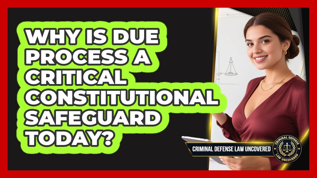 Why Is Due Process A Critical Constitutional Safeguard Today? - Criminal Defense Law Uncovered