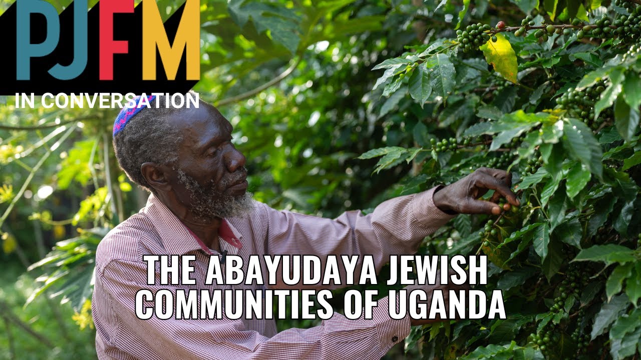THE ABAYUDAYA JEWISH COMMUNITIES OF UGANDA | PJFM in Conversation