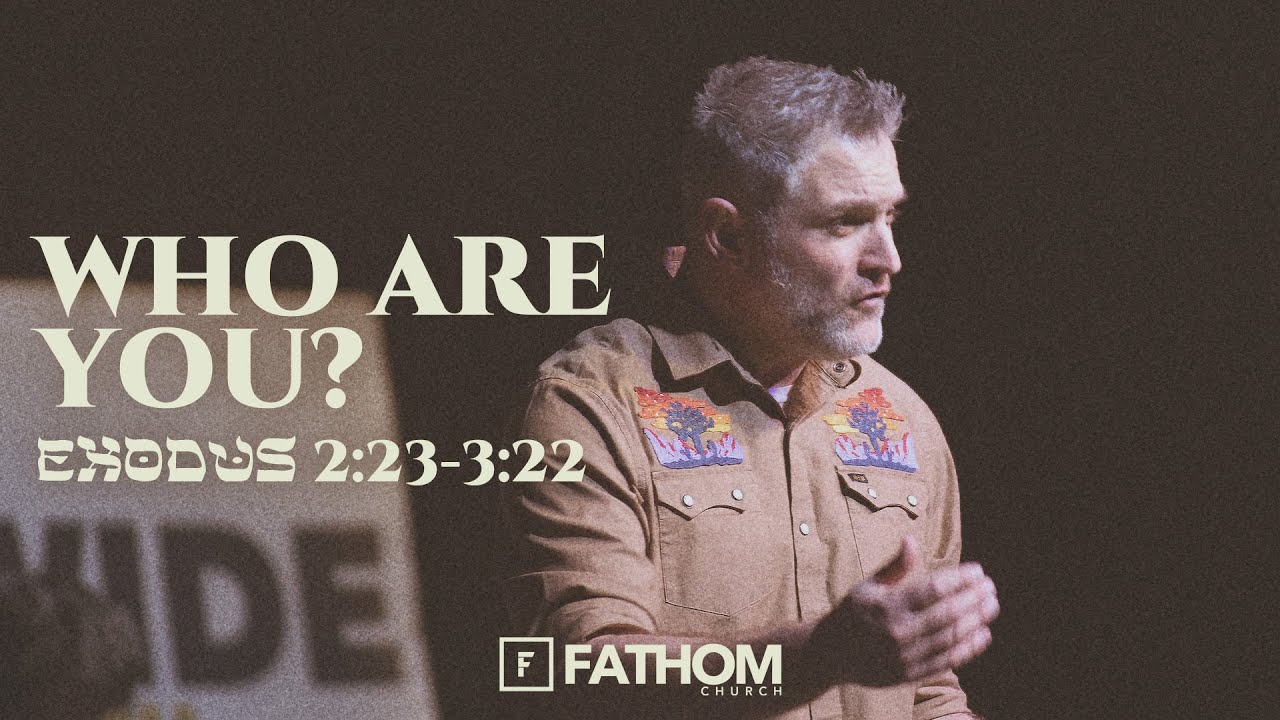 Who Are You? (Exodus 2:23-3:22) | Pastor Chris Martin | Fathom Church