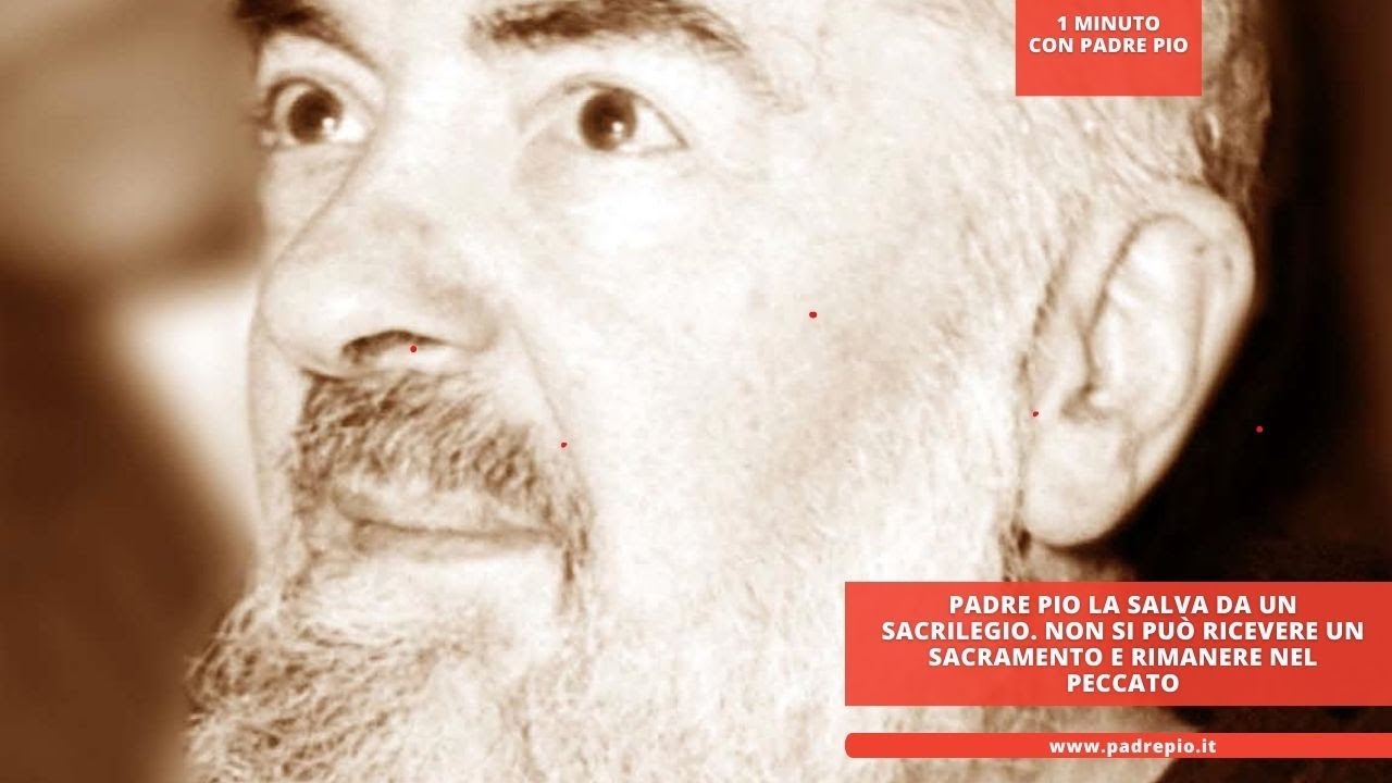 Padre Pio la salva da un sacrilegio. Non si può ricevere un sacramento e rimanere nel peccato