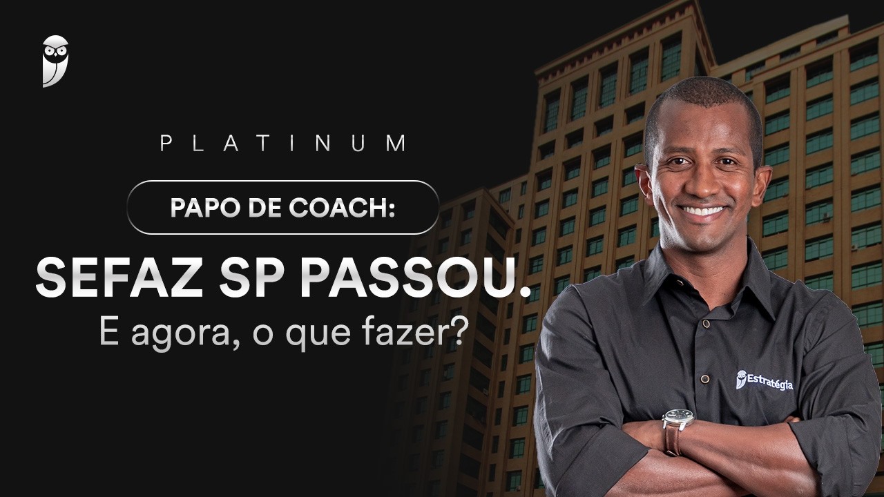 Papo de Coach: SEFAZ SP passou. E agora, o que fazer?