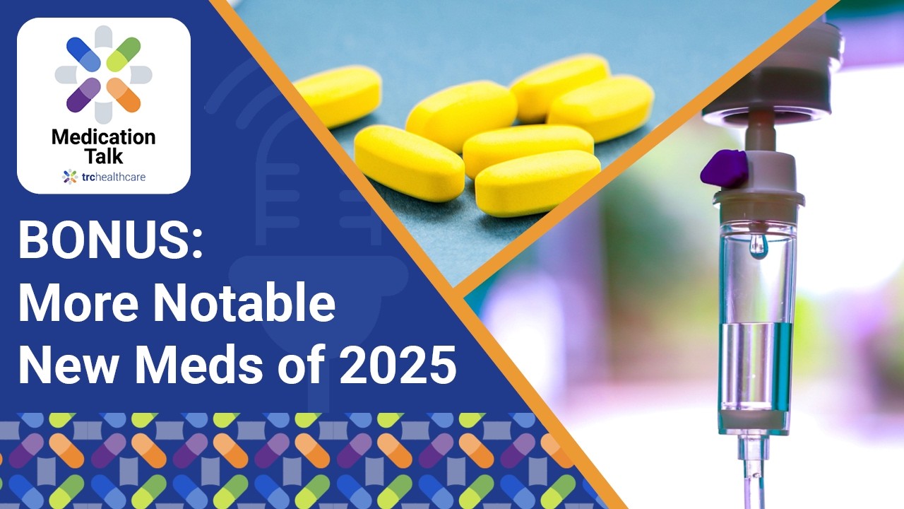 BONUS: More Notable New Meds of 2025 | TRC Healthcare Medication Talk Podcast