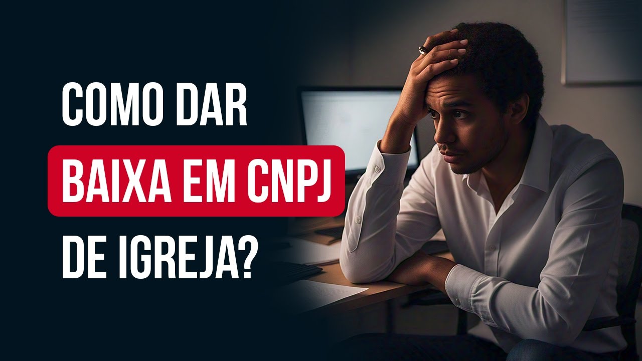 Passo a Passo: Como Dar Baixa no CNPJ da Sua Igreja de Forma Simples e R&aacute;pida!
