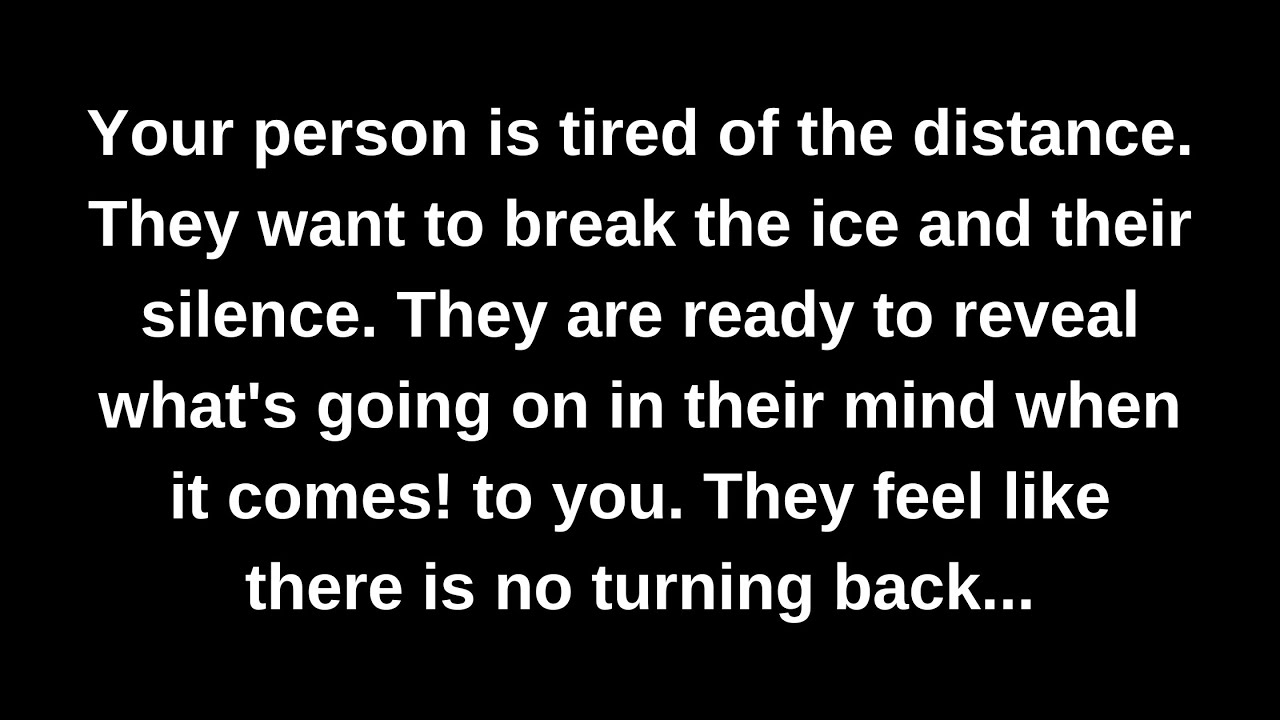 Your person is tired of the distance. They want to break the ice and their silence. They are ready..