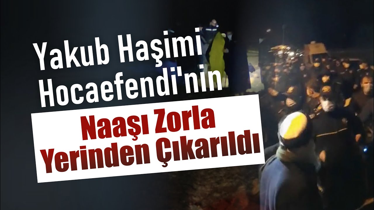 Yakub Haşimi Hocaefendi'nin Naaşı Zorla Yerinden Çıkarıldı