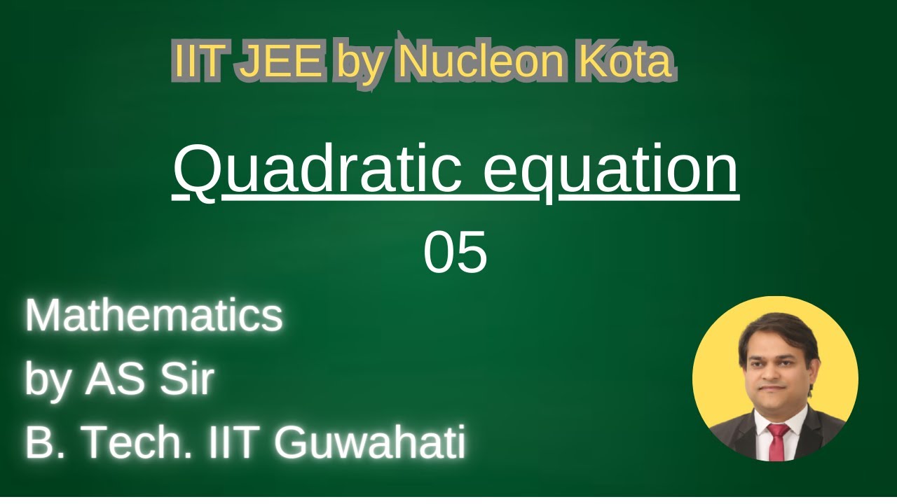 Quadratic equation -05 by AS sir B. Tech. From IIT Guwahati @ Nucleon IIT JEE NEET Kota
