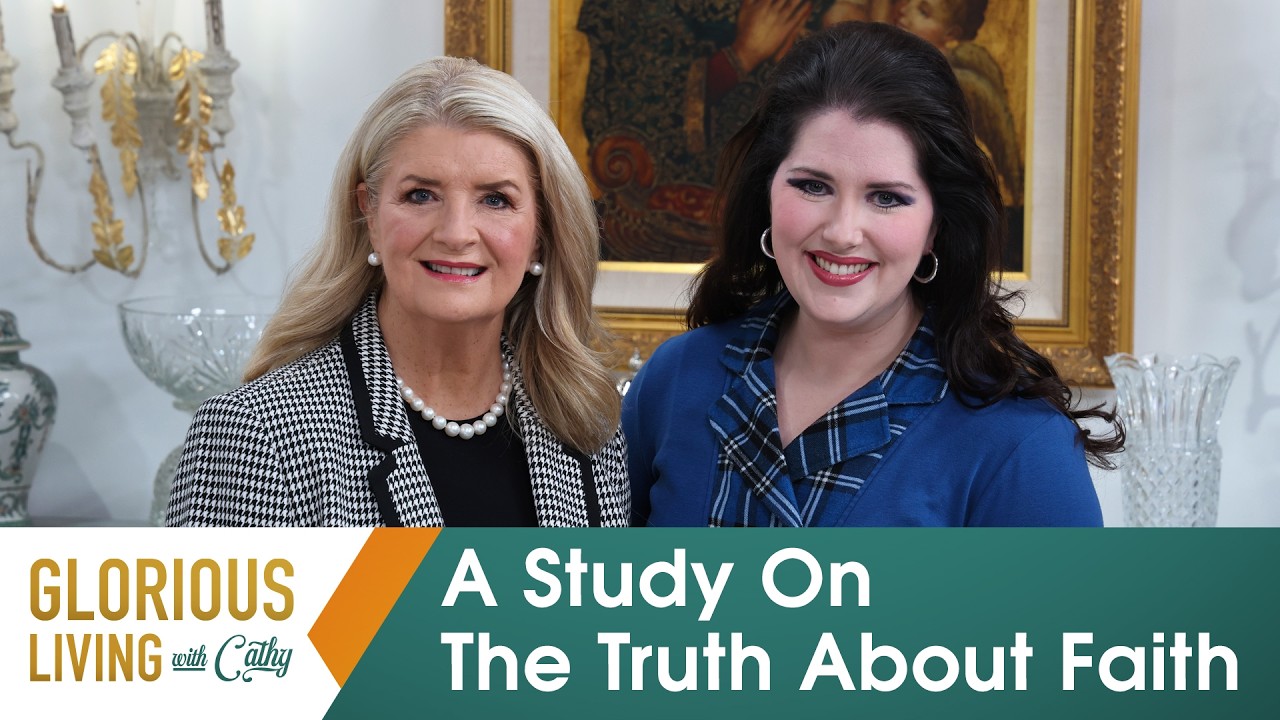 A Study On The Truth About Faith | Glorious Living with Cathy