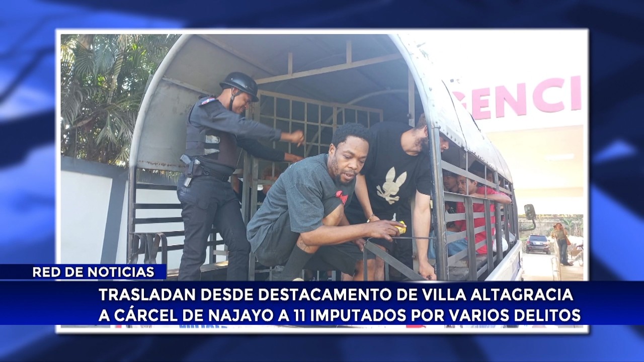 Trasladan a Najayo a 11 imputados por diversos delitos desde Villa Altagracia