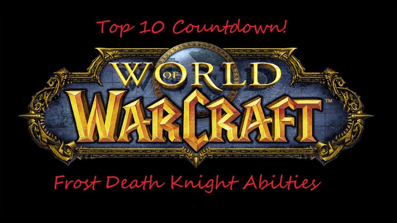 World of Warcraft Top 10: Frost Death Knight Abilities!!