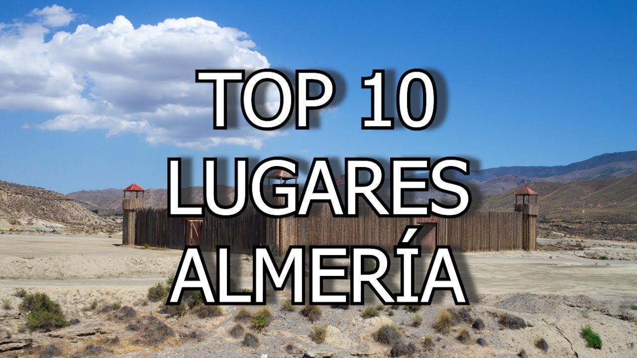 TOP 10  LUGARES QUE VER Y VISITAR EN ALMER&Iacute;A